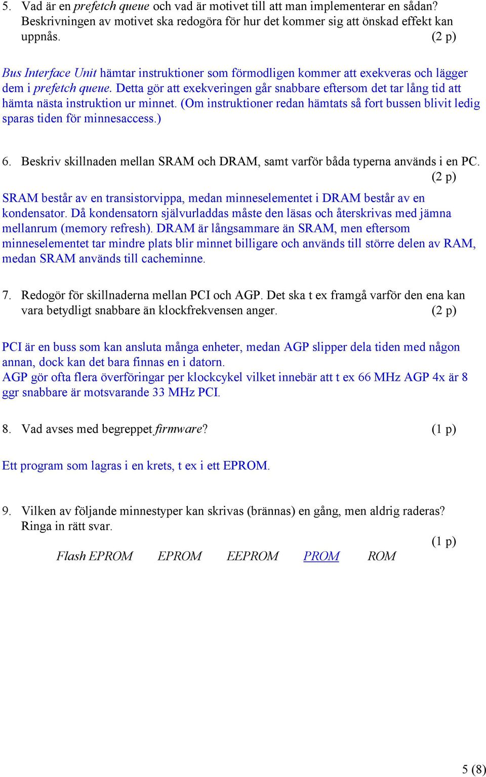 Detta gör att exekveringen går snabbare eftersom det tar lång tid att hämta nästa instruktion ur minnet. (Om instruktioner redan hämtats så fort bussen blivit ledig sparas tiden för minnesaccess.) 6.