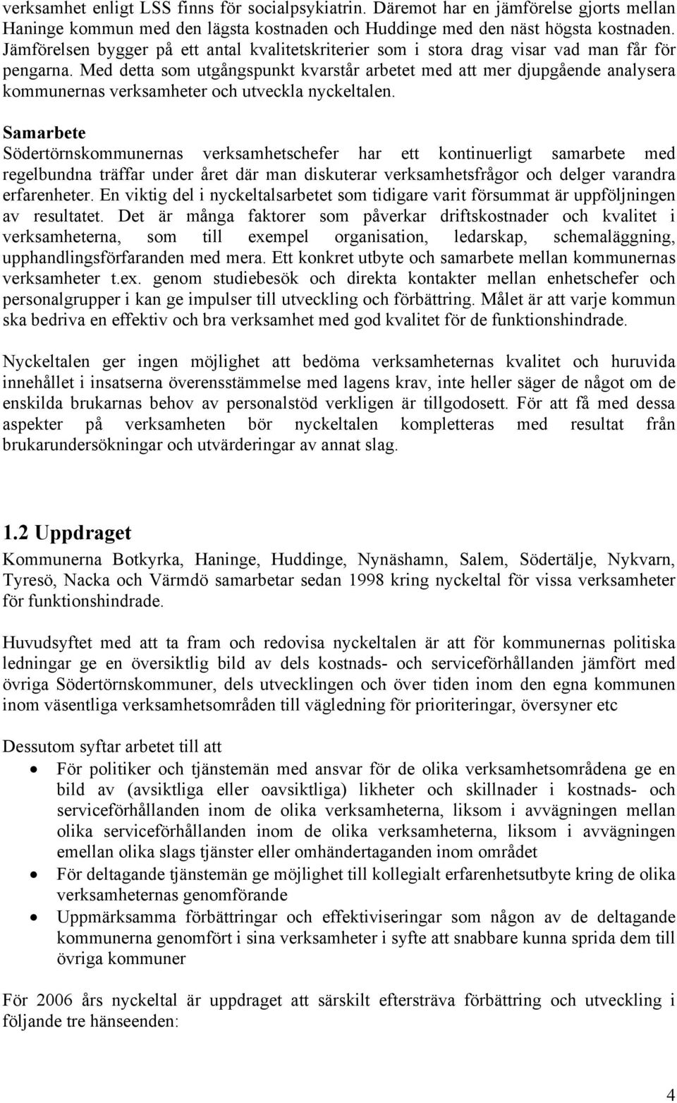 Med detta som utgångspunkt kvarstår arbetet med att mer djupgående analysera kommunernas verksamheter och utveckla nyckeltalen.