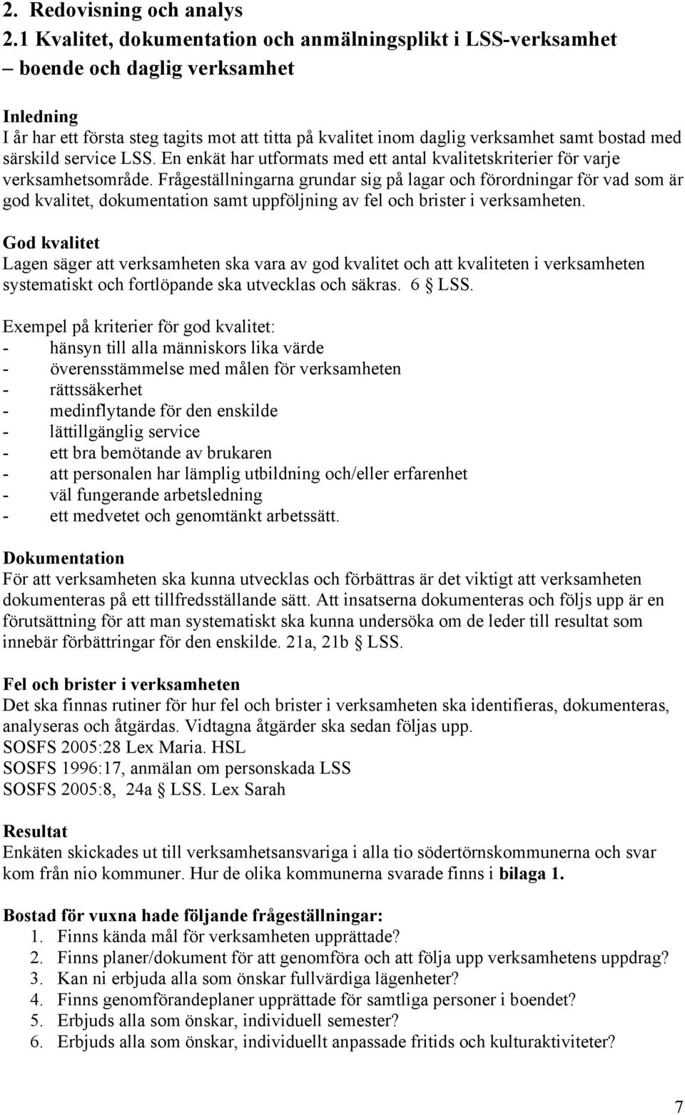 särskild service LSS. En enkät har utformats med ett antal kvalitetskriterier för varje verksamhetsområde.