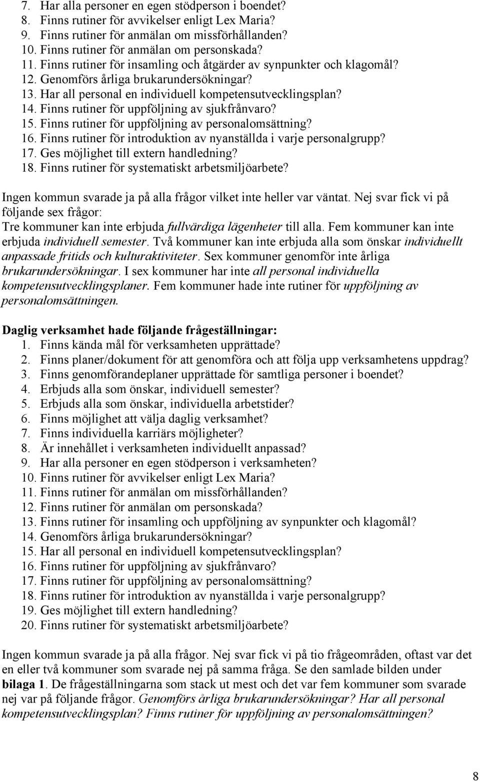 Finns rutiner för uppföljning av sjukfrånvaro? 15. Finns rutiner för uppföljning av personalomsättning? 16. Finns rutiner för introduktion av nyanställda i varje personalgrupp? 17.