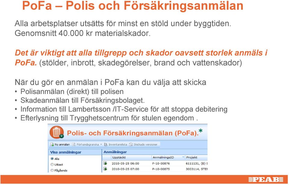 (stölder, inbrott, skadegörelser, brand och vattenskador) När du gör en anmälan i PoFa kan du välja att skicka Polisanmälan