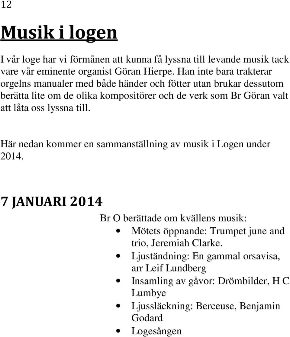 att låta oss lyssna till. Här nedan kommer en sammanställning av musik i Logen under 2014.