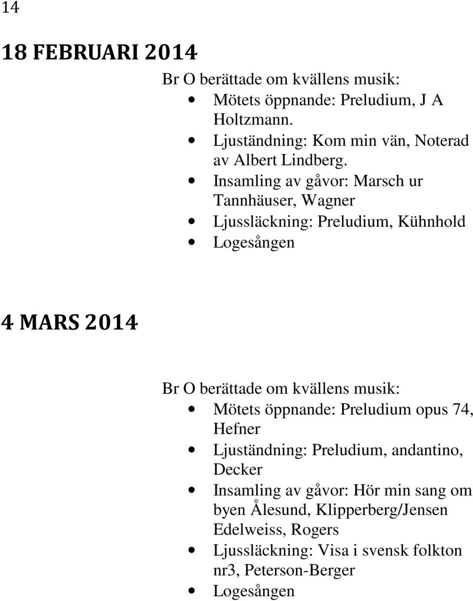 Insamling av gåvor: Marsch ur Tannhäuser, Wagner Ljussläckning: Preludium, Kühnhold Logesången 4 MARS 2014 Br O berättade om kvällens