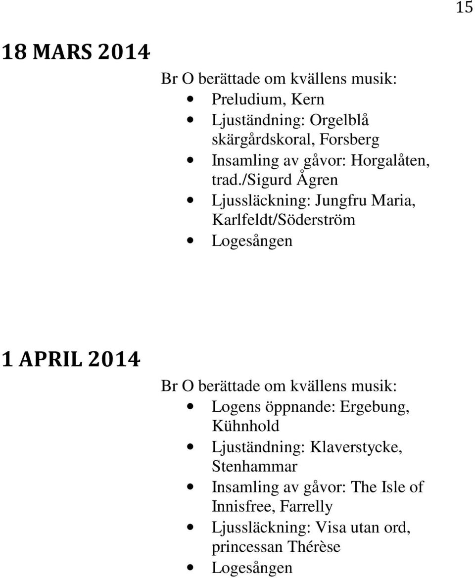 /sigurd Ågren Ljussläckning: Jungfru Maria, Karlfeldt/Söderström Logesången 1 APRIL 2014 Br O berättade om