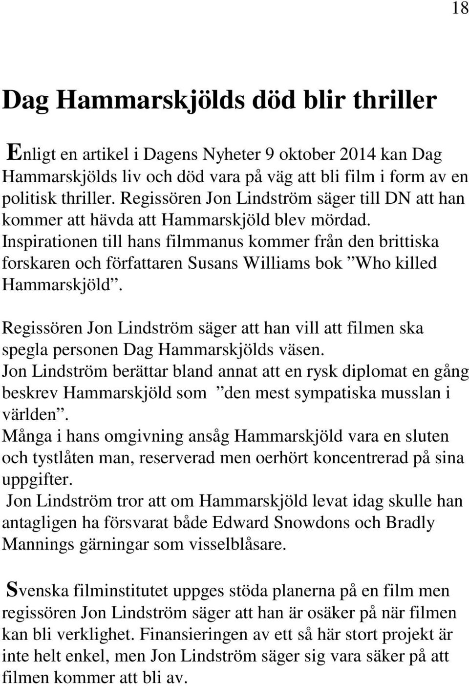 Inspirationen till hans filmmanus kommer från den brittiska forskaren och författaren Susans Williams bok Who killed Hammarskjöld.