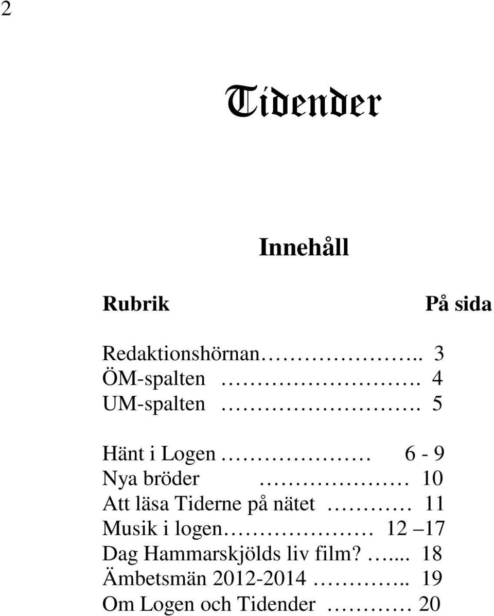 5 Hänt i Logen 6-9 Nya bröder 10 Att läsa Tiderne på nätet 11