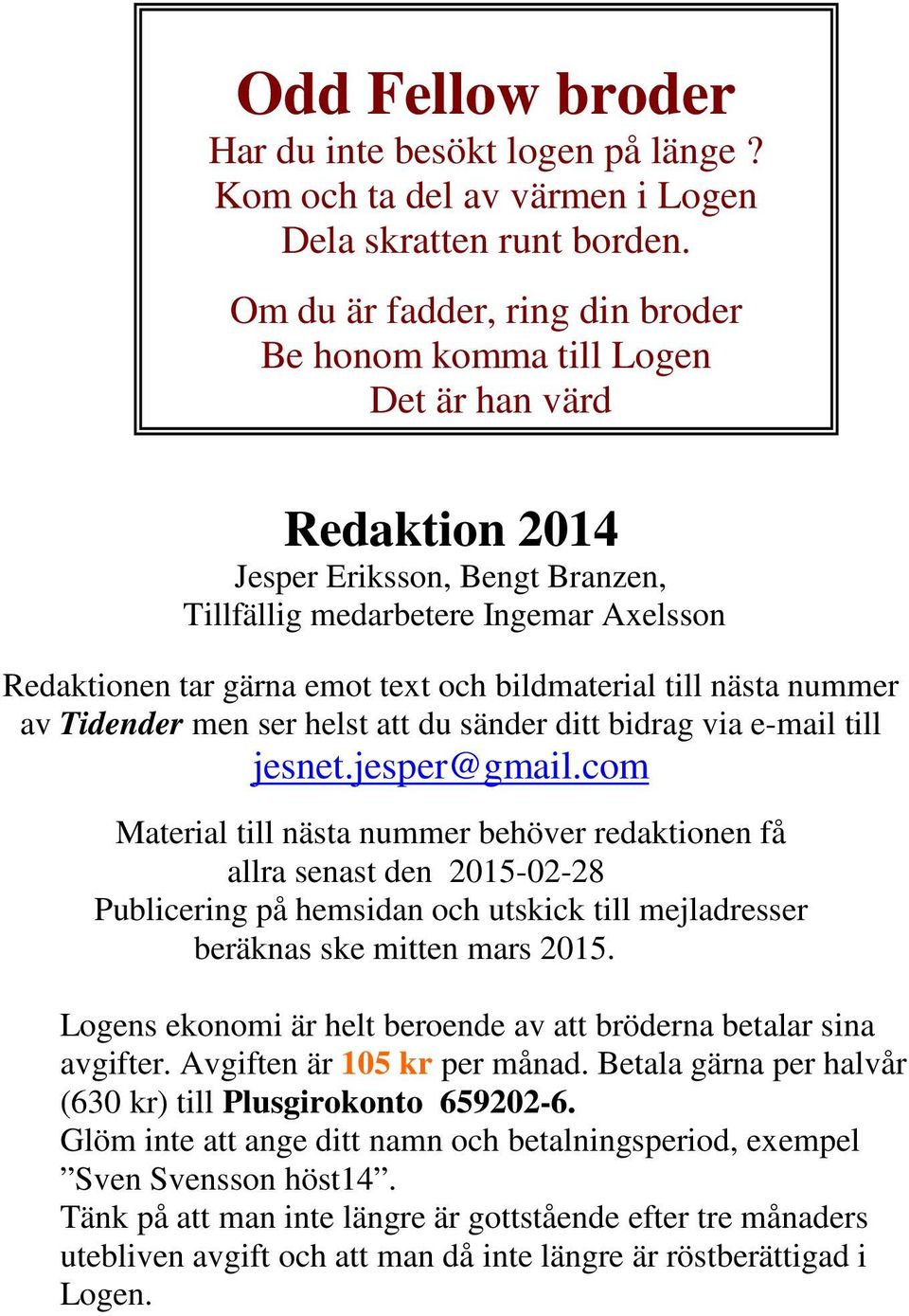 bildmaterial till nästa nummer av Tidender men ser helst att du sänder ditt bidrag via e-mail till jesnet.jesper@gmail.
