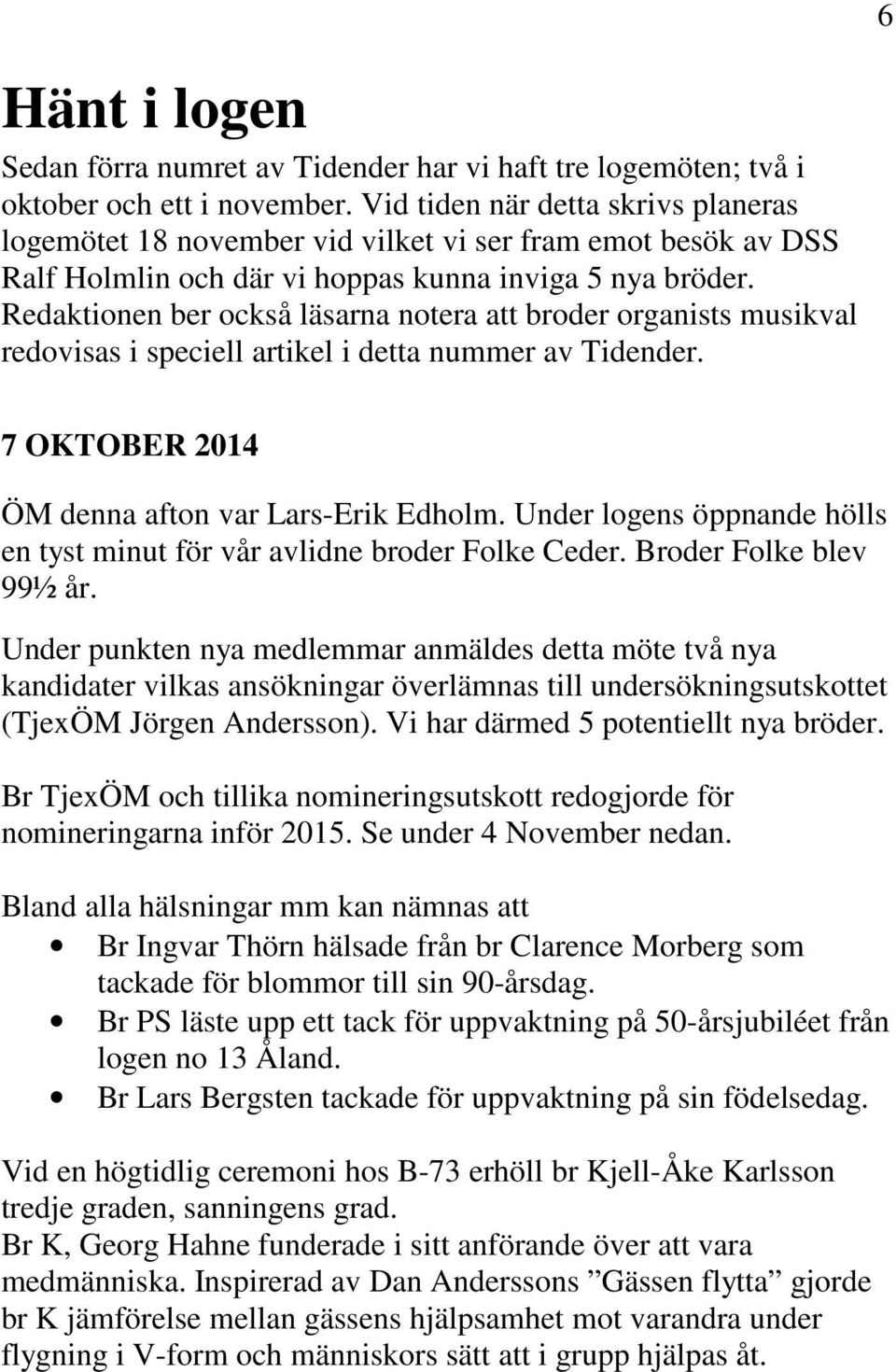 Redaktionen ber också läsarna notera att broder organists musikval redovisas i speciell artikel i detta nummer av Tidender. 7 OKTOBER 2014 ÖM denna afton var Lars-Erik Edholm.