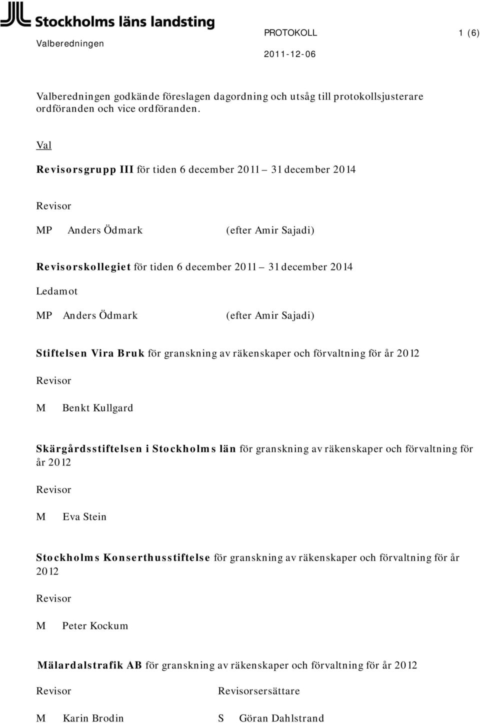 Stiftelsen Vira Bruk för granskning av räkenskaper och förvaltning för år 2012 Benkt Kullgard Skärgårdsstiftelsen i Stockholms län för granskning av räkenskaper och förvaltning för år 2012