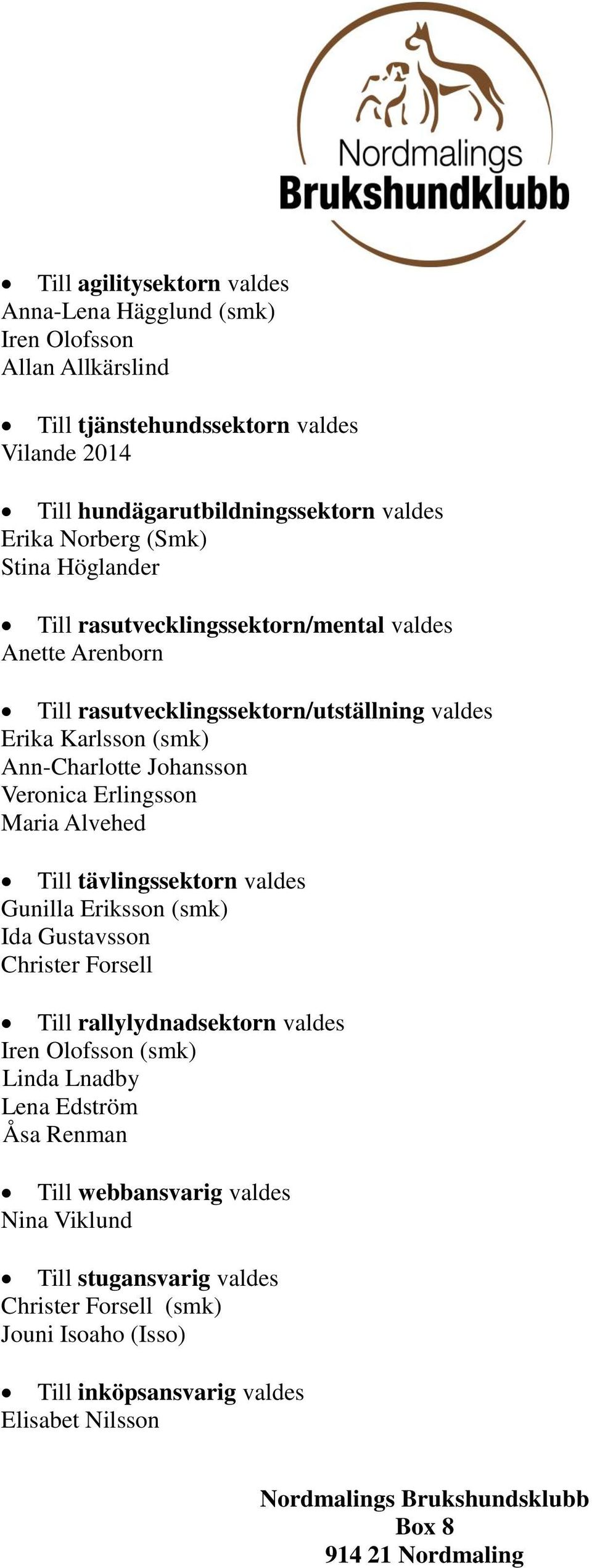 Johansson Veronica Erlingsson Maria Alvehed Till tävlingssektorn valdes Gunilla Eriksson (smk) Ida Gustavsson Christer Forsell Till rallylydnadsektorn valdes Iren Olofsson