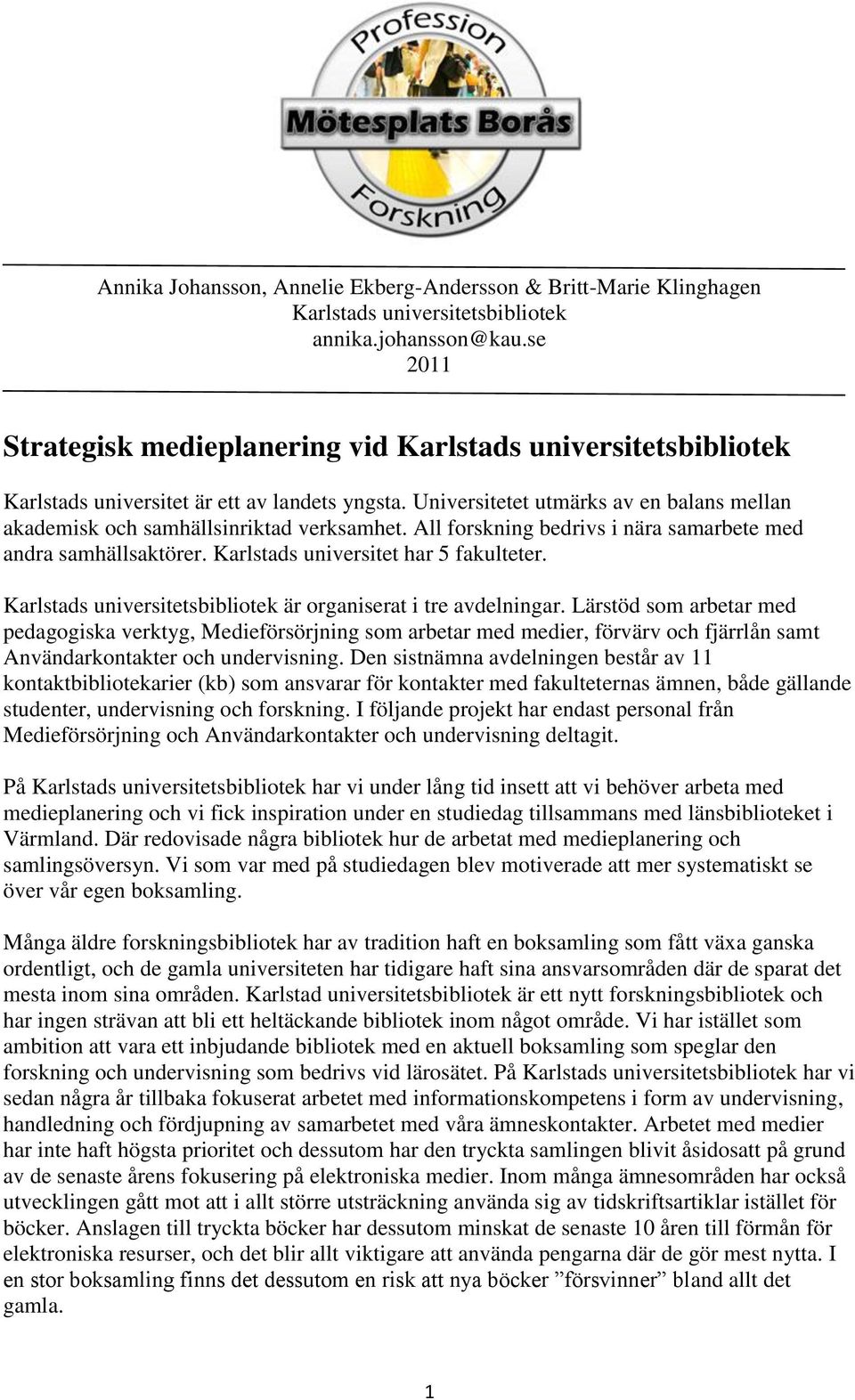 Universitetet utmärks av en balans mellan akademisk och samhällsinriktad verksamhet. All forskning bedrivs i nära samarbete med andra samhällsaktörer. Karlstads universitet har 5 fakulteter.