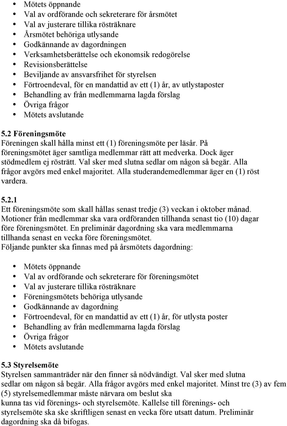 Mötets avslutande 5.2 Föreningsmöte Föreningen skall hålla minst ett (1) föreningsmöte per läsår. På föreningsmötet äger samtliga medlemmar rätt att medverka. Dock äger stödmedlem ej rösträtt.