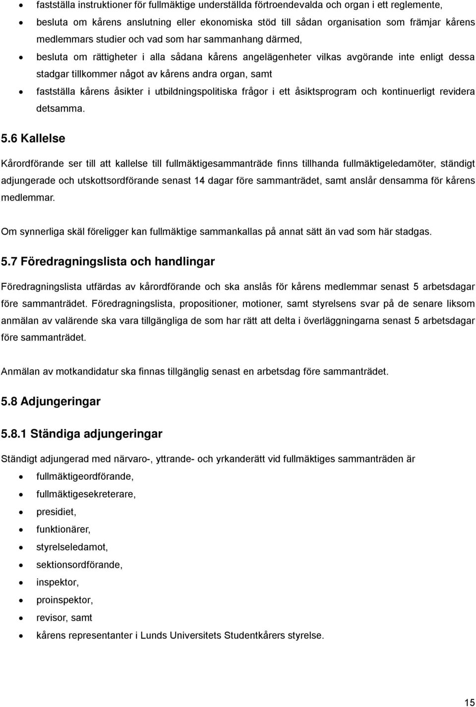 samt fastställa kårens åsikter i utbildningspolitiska frågor i ett åsiktsprogram och kontinuerligt revidera detsamma. 5.