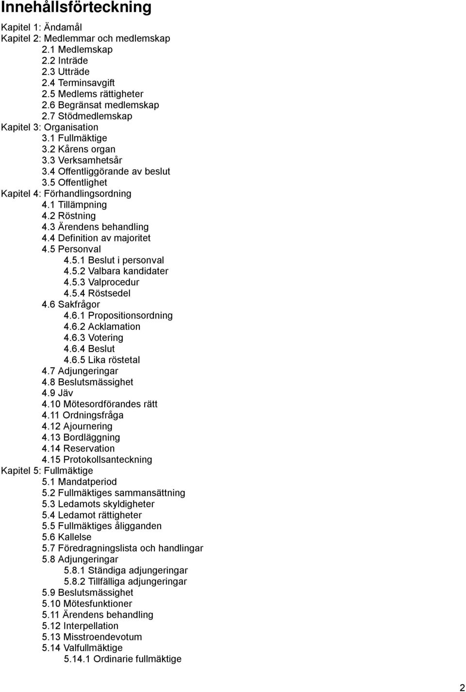 2 Röstning 4.3 Ärendens behandling 4.4 Definition av majoritet 4.5 Personval 4.5.1 Beslut i personval 4.5.2 Valbara kandidater 4.5.3 Valprocedur 4.5.4 Röstsedel 4.6 Sakfrågor 4.6.1 Propositionsordning 4.