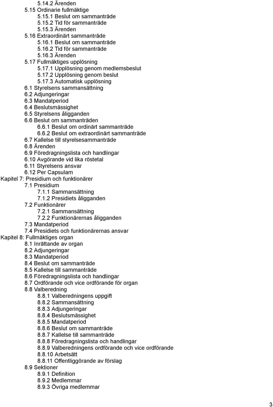 5 Styrelsens åligganden 6.6 Beslut om sammanträden 6.6.1 Beslut om ordinärt sammanträde 6.6.2 Beslut om extraordinärt sammanträde 6.7 Kallelse till styrelsesammanträde 6.8 Ärenden 6.