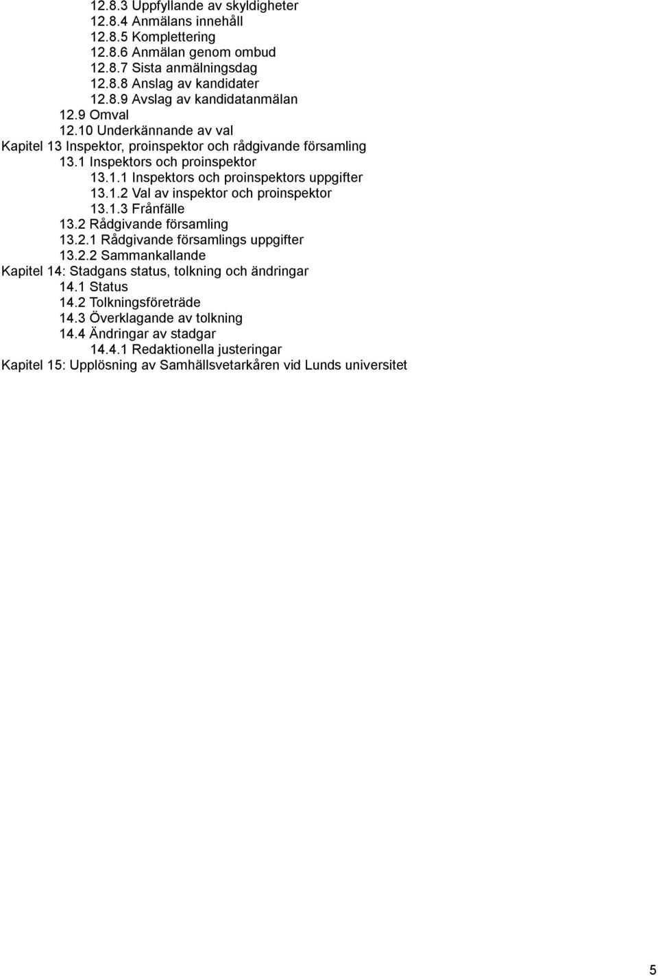 1.3 Frånfälle 13.2 Rådgivande församling 13.2.1 Rådgivande församlings uppgifter 13.2.2 Sammankallande Kapitel 14: Stadgans status, tolkning och ändringar 14.1 Status 14.