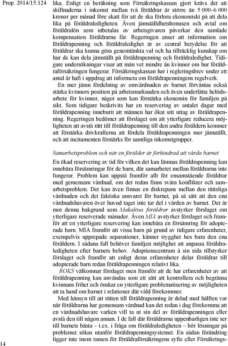 dela lika på föräldraledigheten. Även jämställdhetsbonusen och avtal om föräldralön som utbetalas av arbetsgivaren påverkar den samlade kompensation föräldrarna får.