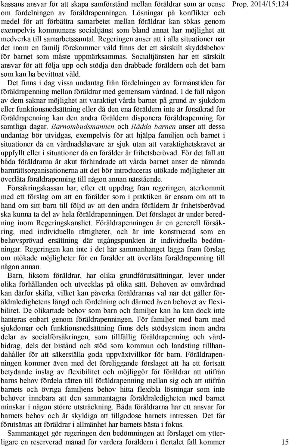 Regeringen anser att i alla situationer när det inom en familj förekommer våld finns det ett särskilt skyddsbehov för barnet som måste uppmärksammas.