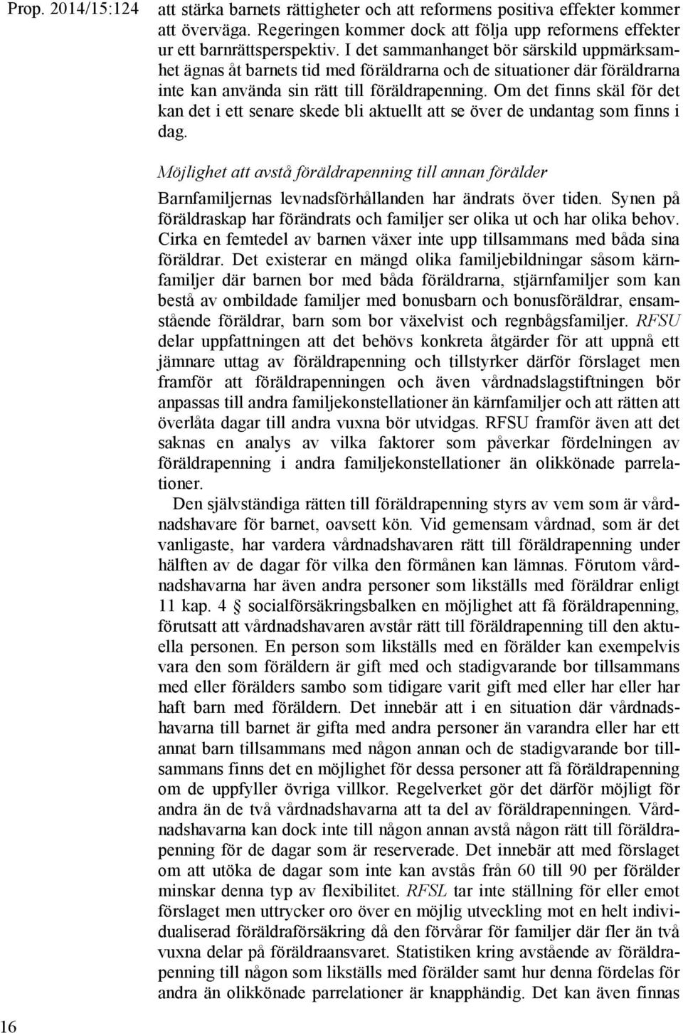 Om det finns skäl för det kan det i ett senare skede bli aktuellt att se över de undantag som finns i dag.