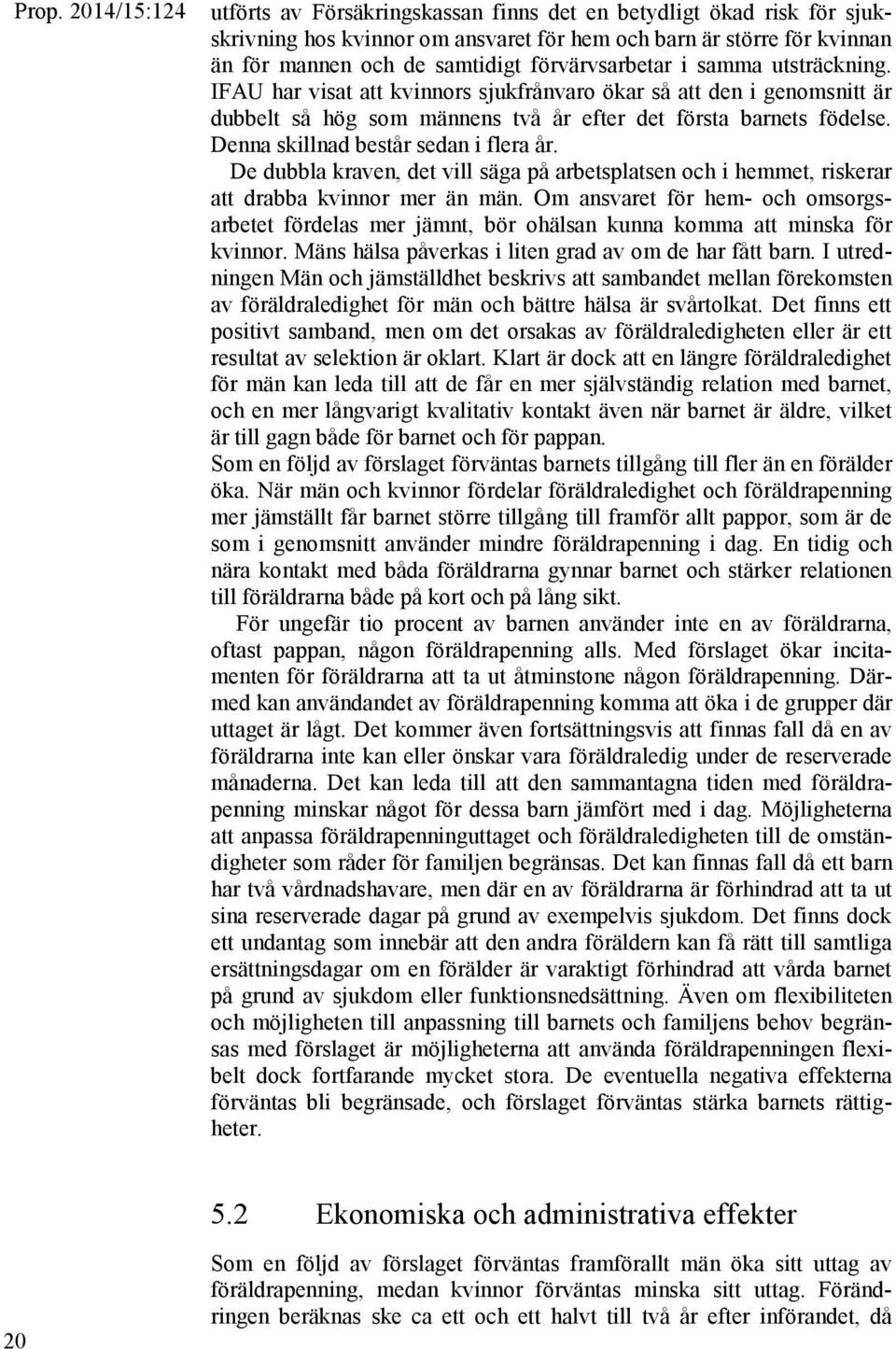 Denna skillnad består sedan i flera år. De dubbla kraven, det vill säga på arbetsplatsen och i hemmet, riskerar att drabba kvinnor mer än män.