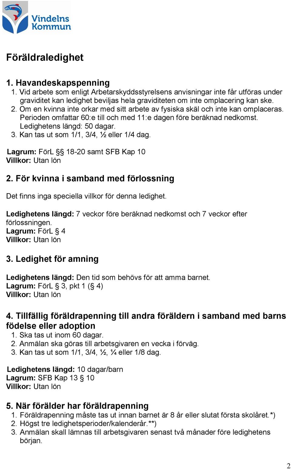 Om en kvinna inte orkar med sitt arbete av fysiska skäl och inte kan omplaceras. Perioden omfattar 60:e till och med 11:e dagen före beräknad nedkomst. Ledighetens längd: 50 dagar. 3.