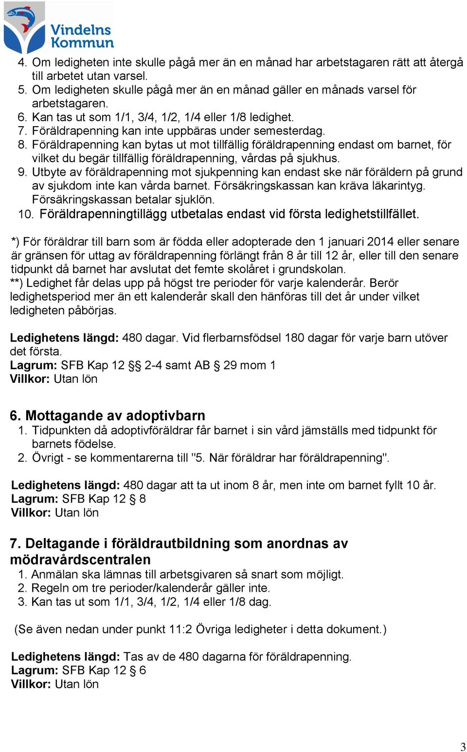 Föräldrapenning kan bytas ut mot tillfällig föräldrapenning endast om barnet, för vilket du begär tillfällig föräldrapenning, vårdas på sjukhus. 9.