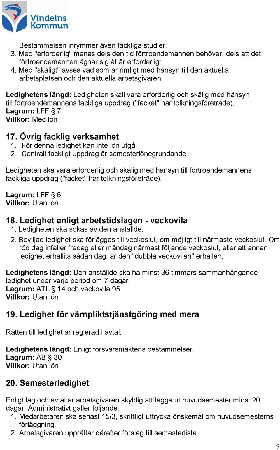 Ledighetens längd: Ledigheten skall vara erforderlig och skälig med hänsyn till förtroendemannens fackliga uppdrag ("facket" har tolkningsföreträde). Lagrum: LFF 7 Villkor: Med lön 17.