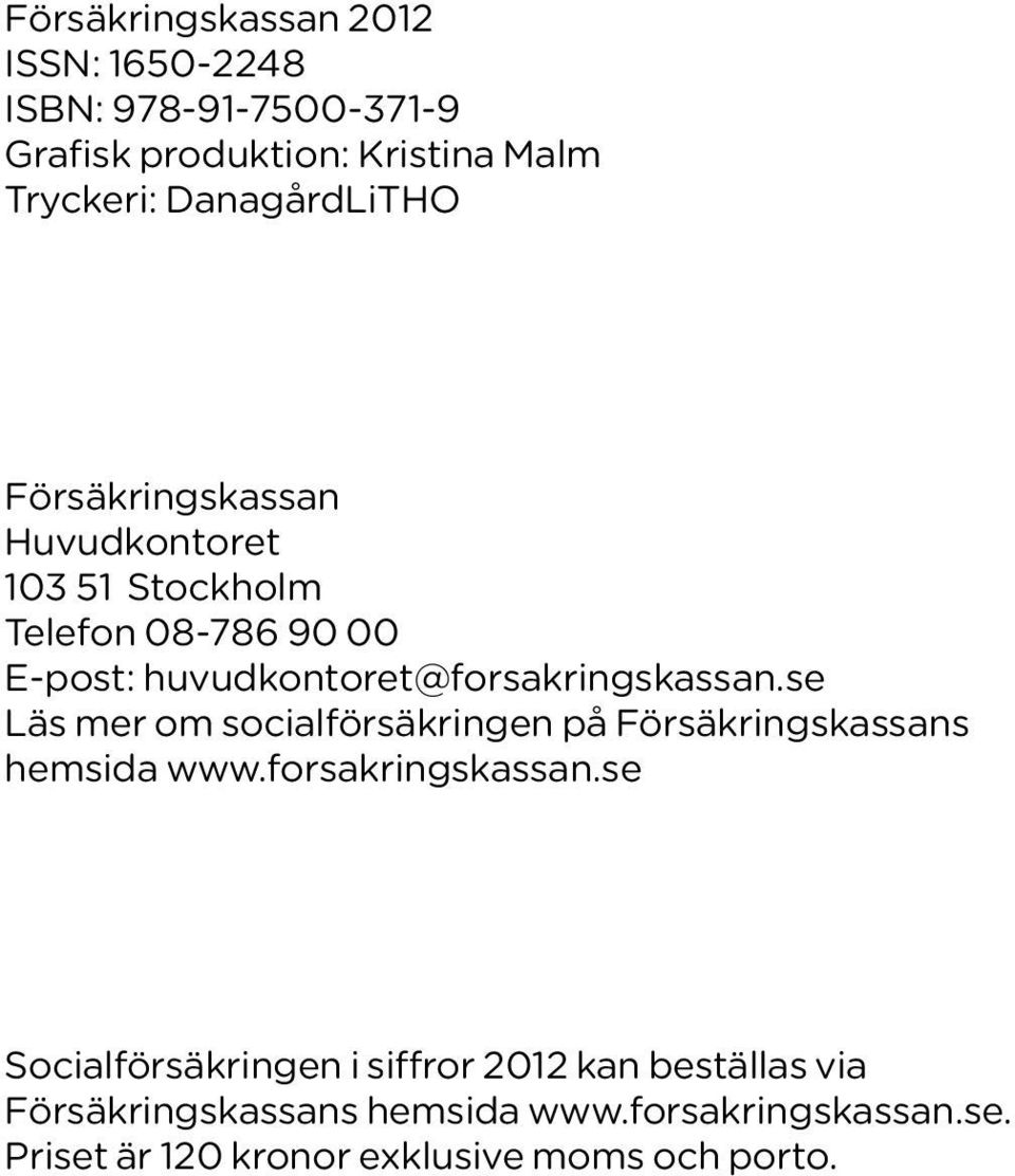 huvudkontoret@forsakringskassan.se Läs mer om socialförsäkringen på Försäkringskassans hemsida www.