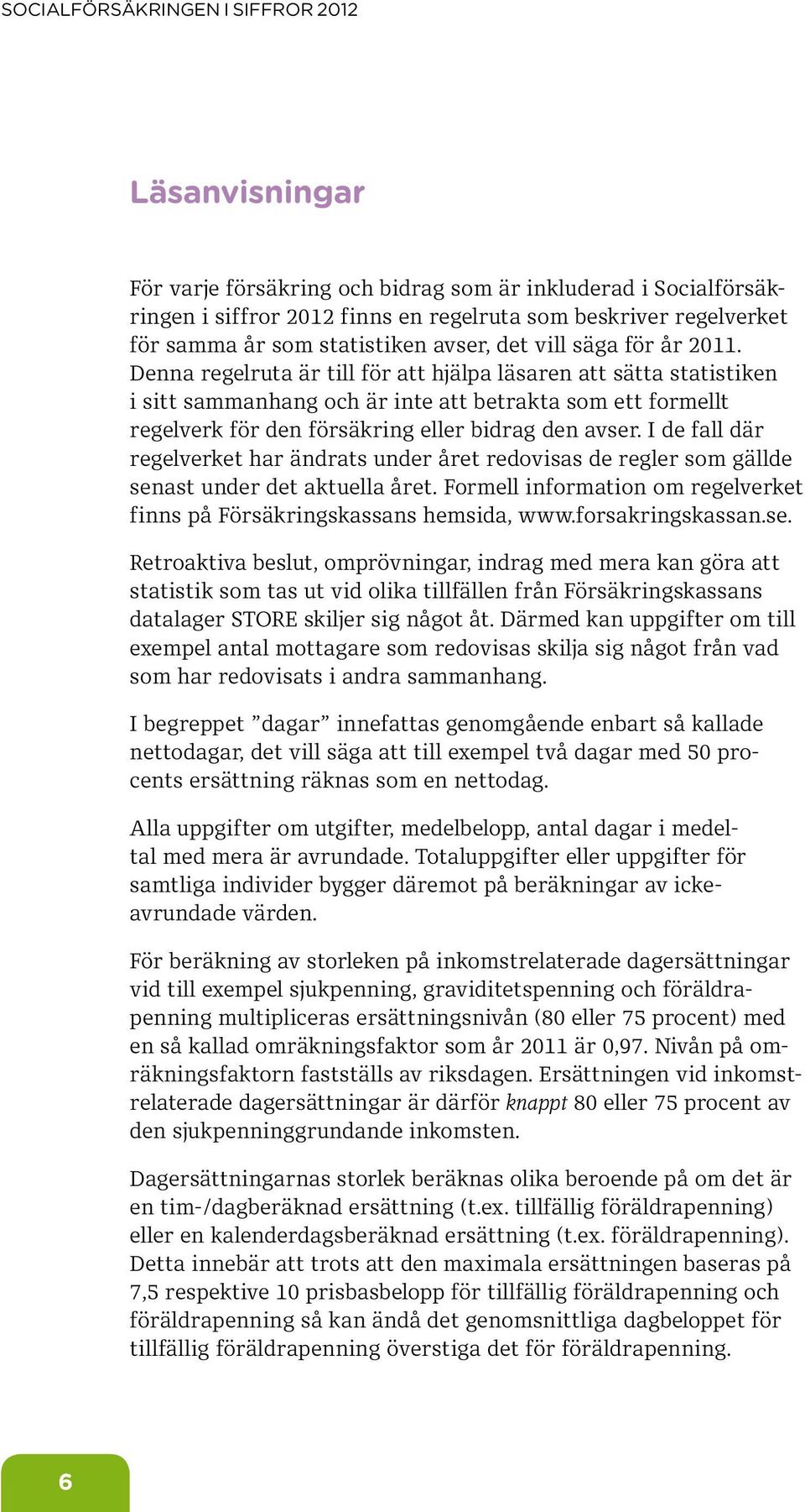 I de fall där regelverket har ändrats under året redovisas de regler som gällde senast under det aktuella året. Formell information om regelverket finns på Försäkringskassans hemsida, www.