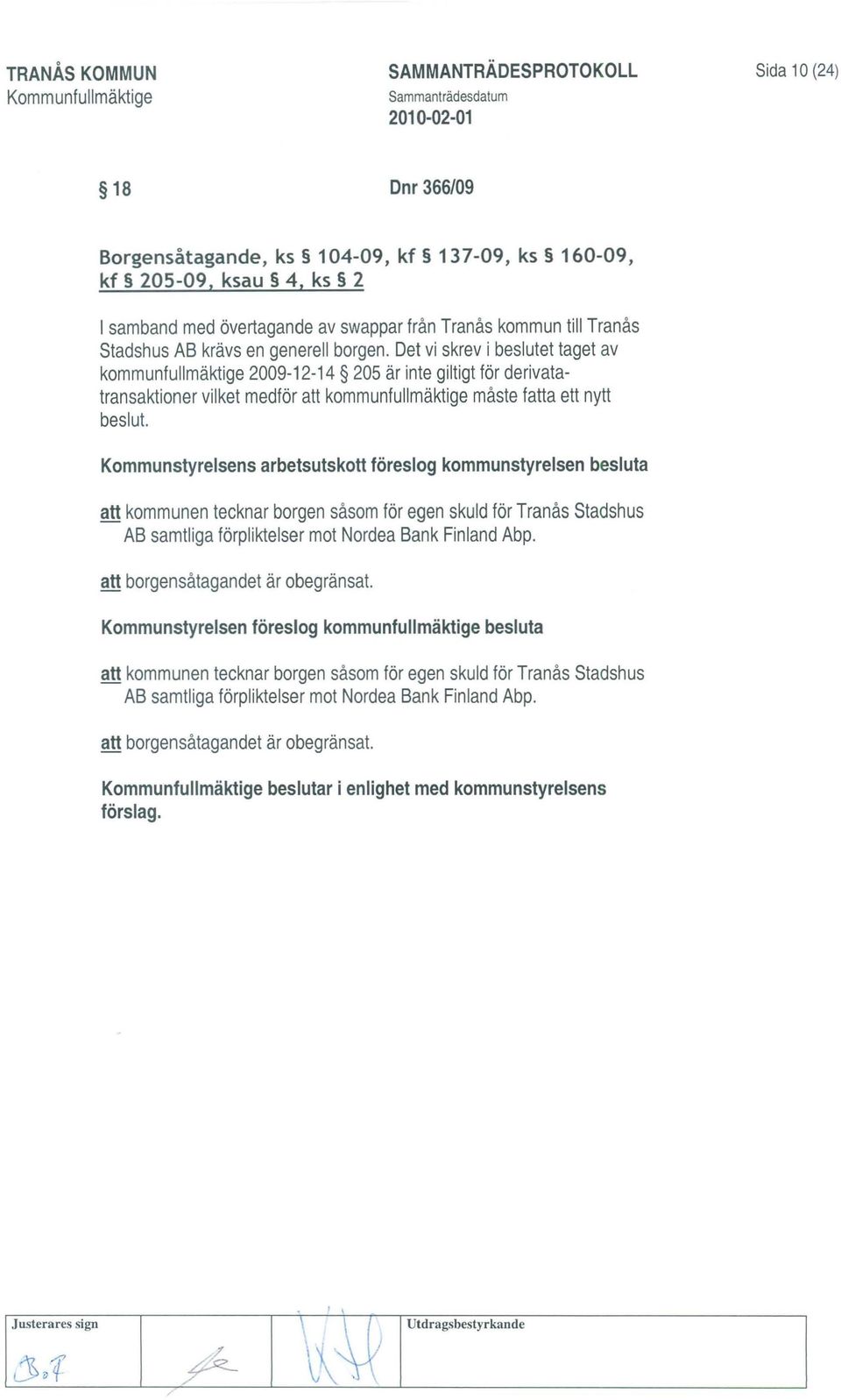 Det vi skrev i beslutet taget av kommunfullmäktige 2009-12-14 205 är inte giltigt för derivatatransaktioner vilket medför att kommunfullmäktige måste fatta ett nytt beslut.