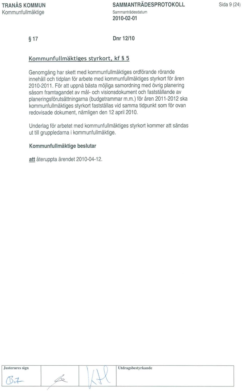 För att uppnå bästa möjliga samordning med övrig planering såsom framtagandet av mål- och visionsdokument och fastställande av planeringsförutsättningarna (budgetrammar m.m.) för åren 2011-2012 ska kommunfullmäktiges styrkort fastställas vid samma tidpunkt som för ovan redovisade dokument, nämligen den 12 april 2010.