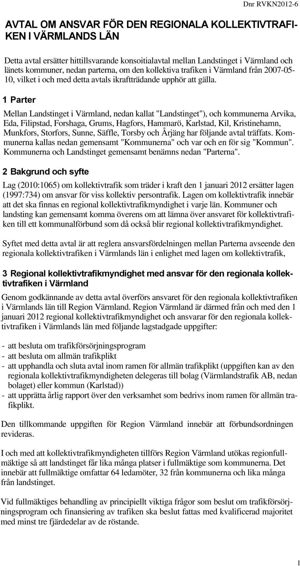 1 Parter Mellan Landstinget i Värmland, nedan kallat "Landstinget"), och kommunerna Arvika, Eda, Filipstad, Forshaga, Grums, Hagfors, Hammarö, Karlstad, Kil, Kristinehamn, Munkfors, Storfors, Sunne,