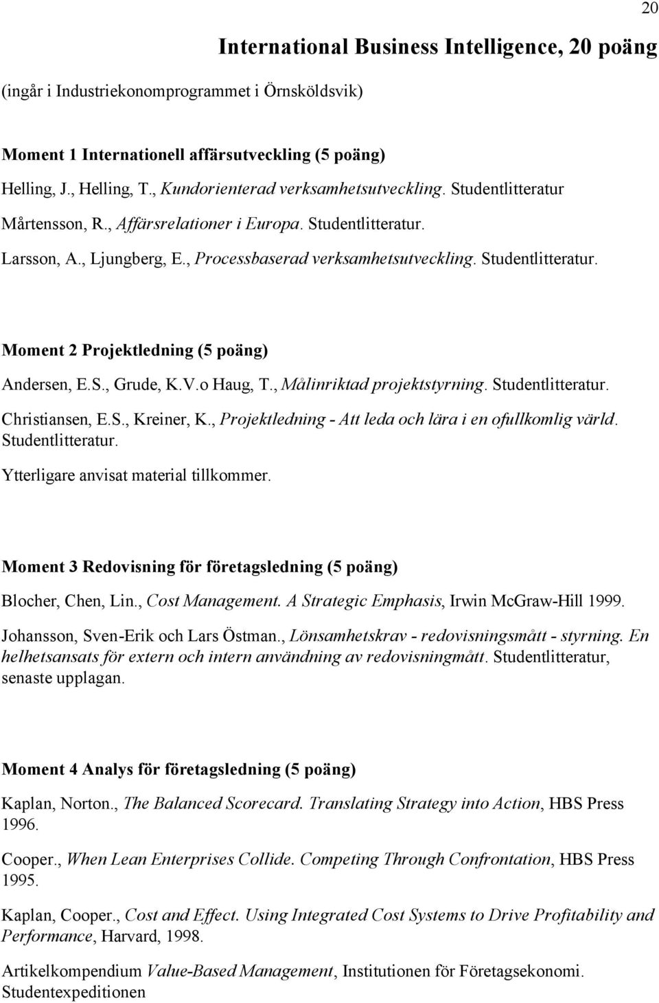 Studentlitteratur. Moment 2 Projektledning (5 poäng) Andersen, E.S., Grude, K.V.o Haug, T., Målinriktad projektstyrning. Studentlitteratur. Christiansen, E.S., Kreiner, K.