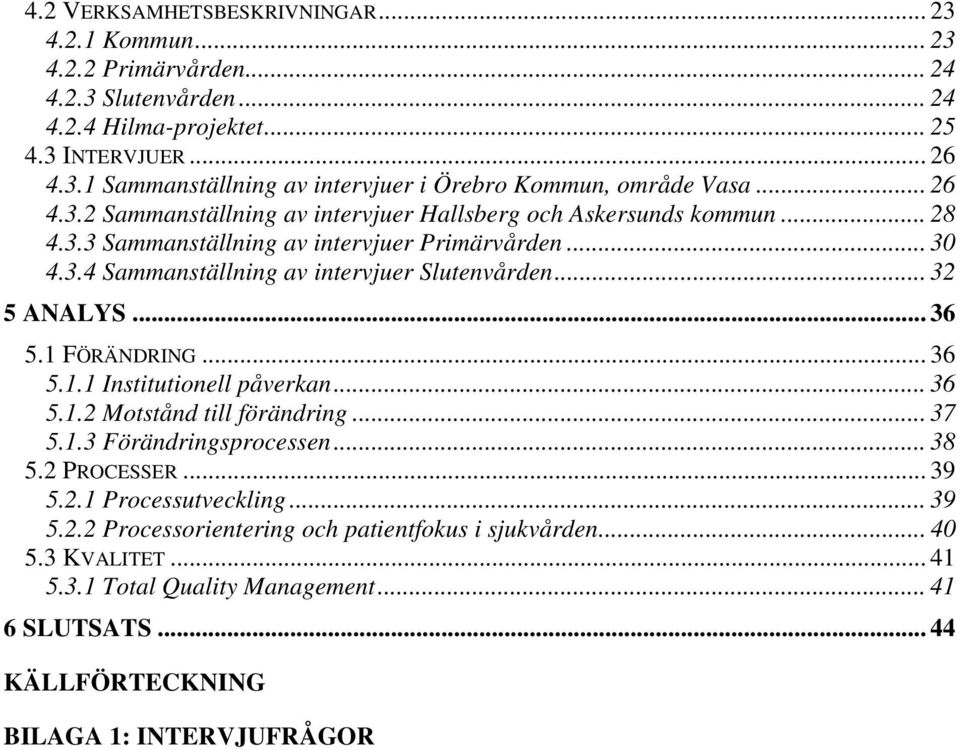 .. 32 5 ANALYS... 36 5.1 FÖRÄNDRING... 36 5.1.1 Institutionell påverkan... 36 5.1.2 Motstånd till förändring... 37 5.1.3 Förändringsprocessen... 38 5.2 PROCESSER... 39 5.2.1 Processutveckling.