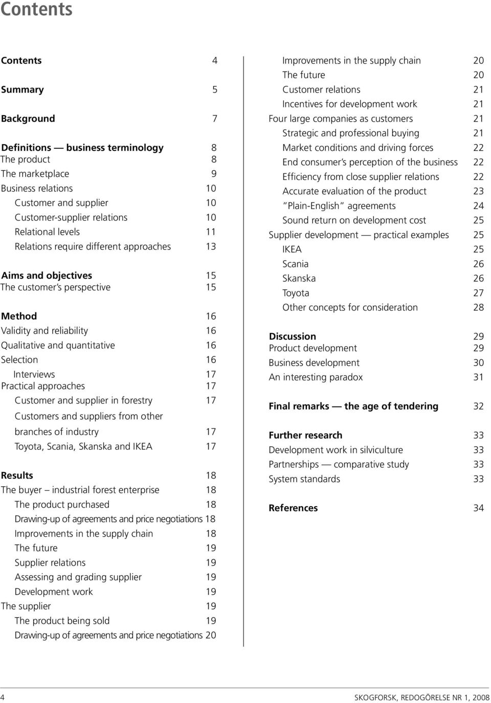 17 Practical approaches 17 Customer and supplier in forestry 17 Customers and suppliers from other branches of industry 17 Toyota, Scania, Skanska and IKEA 17 Results 18 The buyer industrial forest