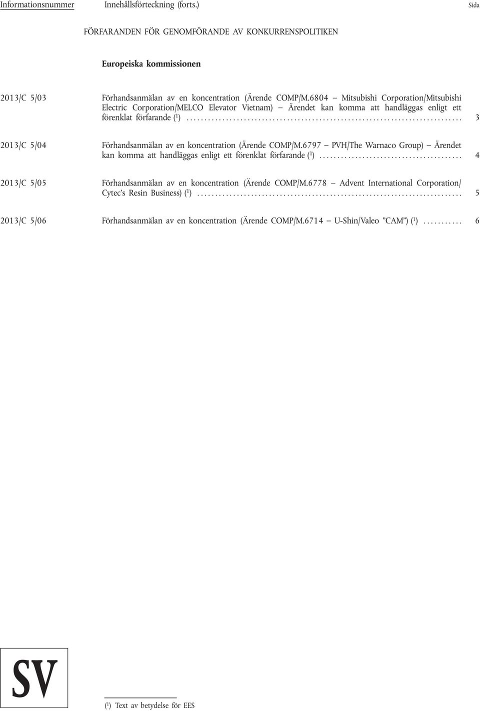 .. 3 2013/C 5/04 Förhandsanmälan av en koncentration (Ärende COMP/M.6797 PVH/The Warnaco Group) Ärendet kan komma att handläggas enligt ett förenklat förfarande ( 1 ).