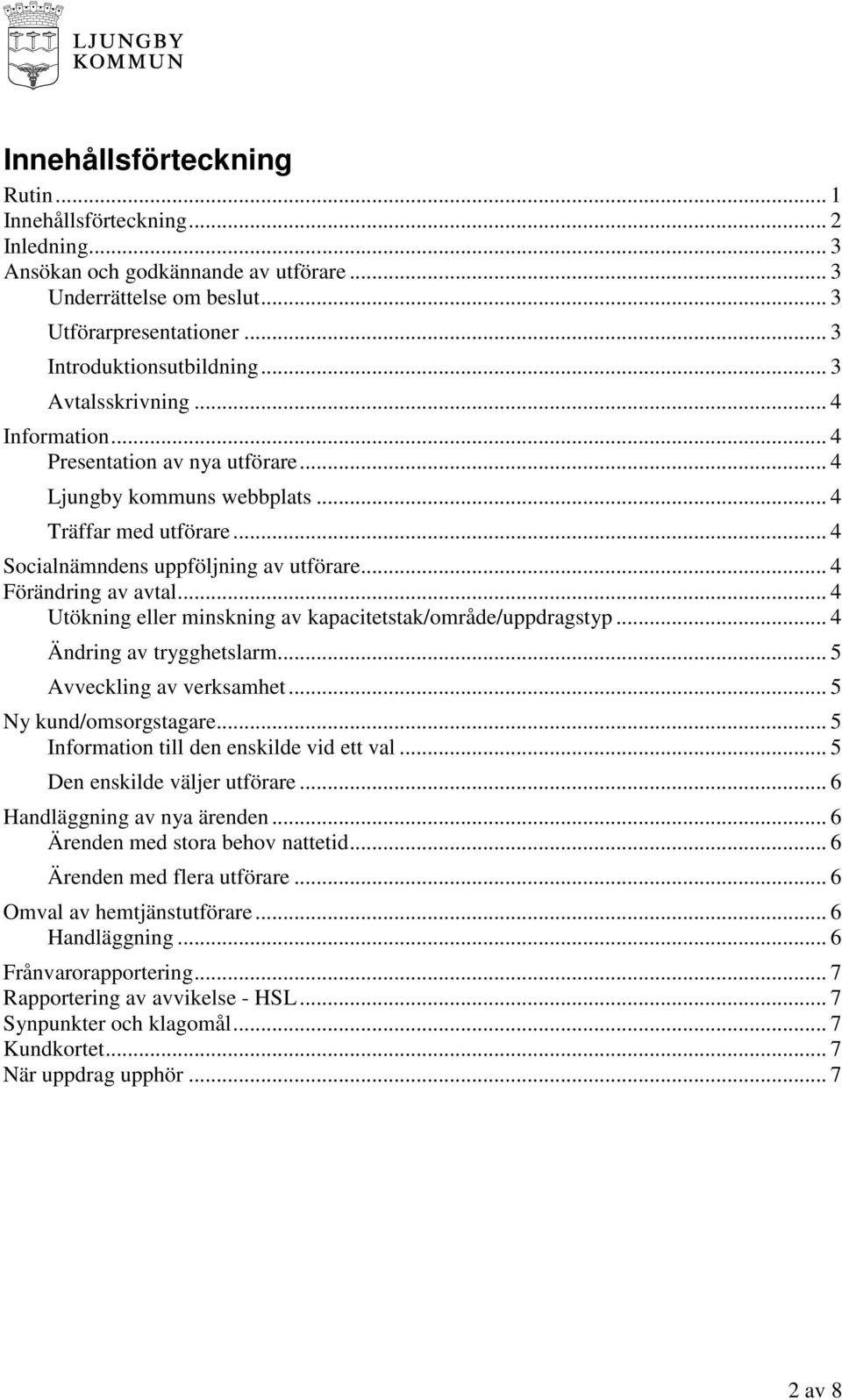 .. 4 Utökning eller minskning av kapacitetstak/område/uppdragstyp... 4 Ändring av trygghetslarm... 5 Avveckling av verksamhet... 5 Ny kund/omsorgstagare... 5 Information till den enskilde vid ett val.