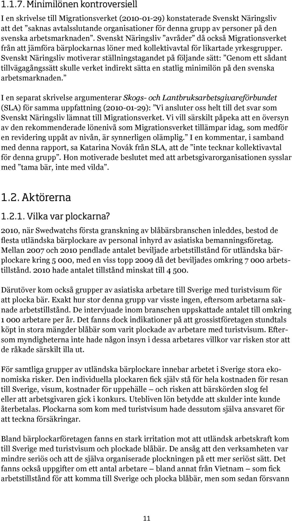 arbetsmarknaden. Svenskt Näringsliv avråder då också Migrationsverket från att jämföra bärplockarnas löner med kollektivavtal för likartade yrkesgrupper.