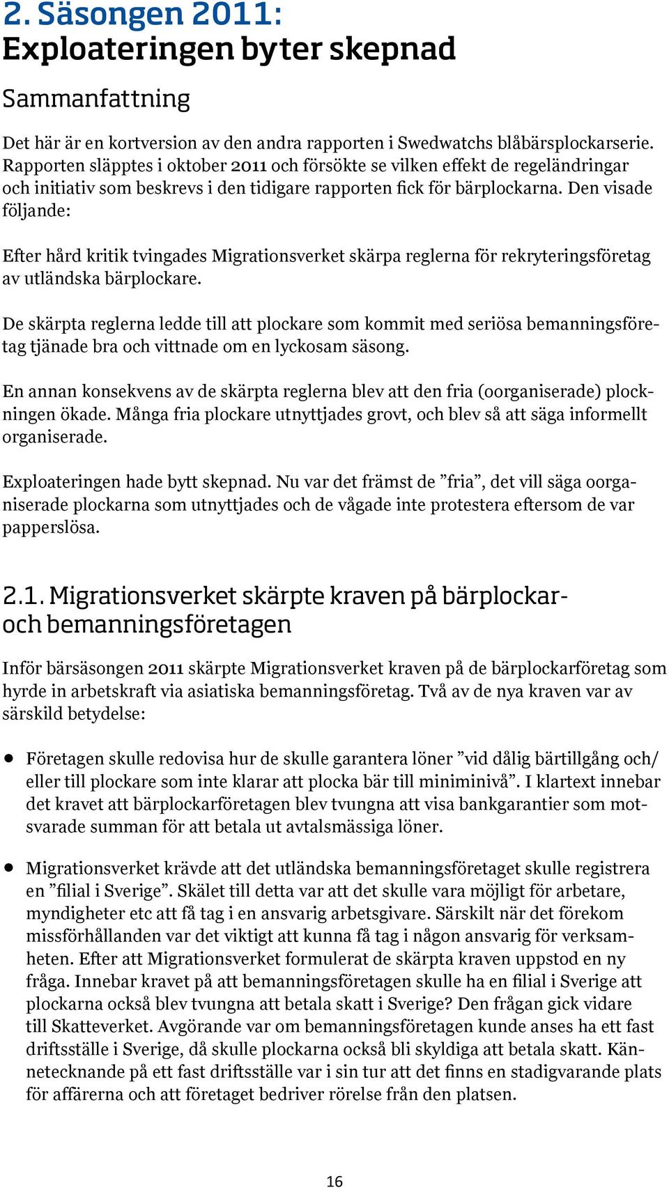 Den visade följande: Efter hård kritik tvingades Migrationsverket skärpa reglerna för rekryteringsföretag av utländska bärplockare.