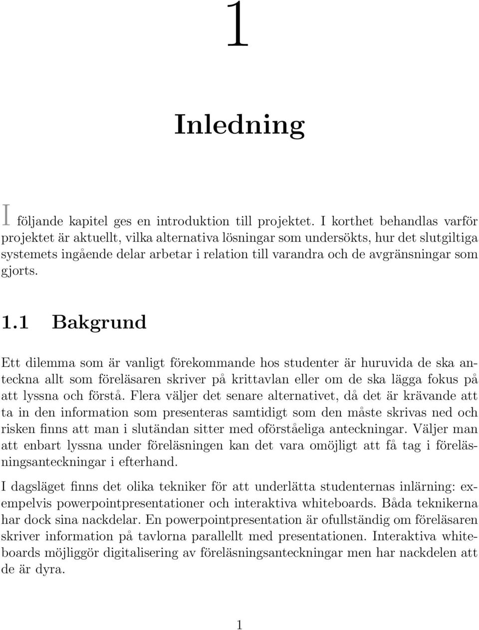 gjorts. 1.1 Bakgrund Ett dilemma som är vanligt förekommande hos studenter är huruvida de ska anteckna allt som föreläsaren skriver på krittavlan eller om de ska lägga fokus på att lyssna och förstå.