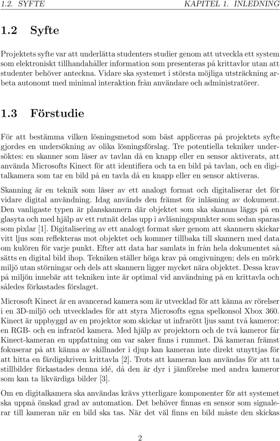 anteckna. Vidare ska systemet i största möjliga utsträckning arbeta autonomt med minimal interaktion från användare och administratörer. 1.