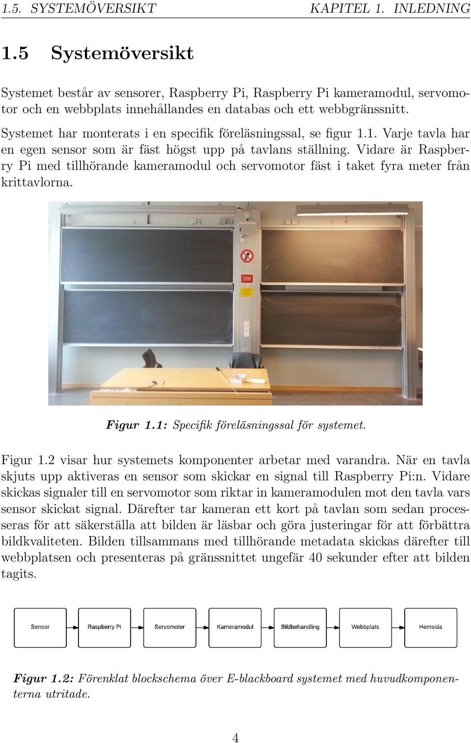 Systemet har monterats i en specifik föreläsningssal, se figur 1.1. Varje tavla har en egen sensor som är fäst högst upp på tavlans ställning.