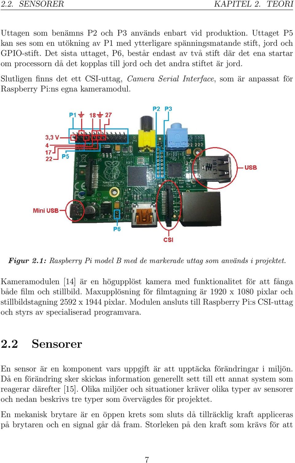 Slutligen finns det ett CSI-uttag, Camera Serial Interface, som är anpassat för Raspberry Pi:ns egna kameramodul. Figur 2.1: Raspberry Pi model B med de markerade uttag som används i projektet.