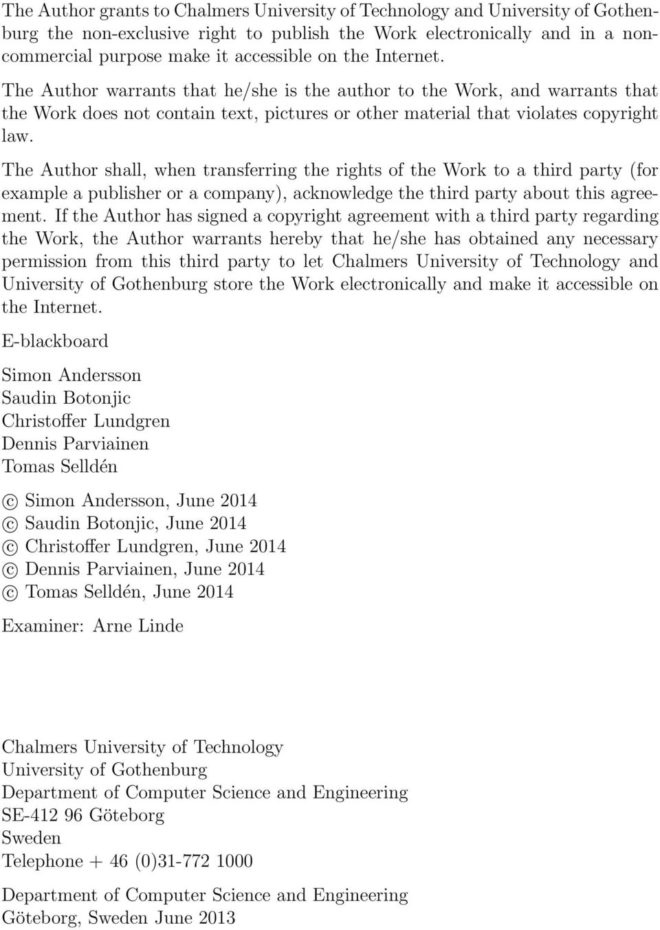 The Author shall, when transferring the rights of the Work to a third party (for example a publisher or a company), acknowledge the third party about this agreement.