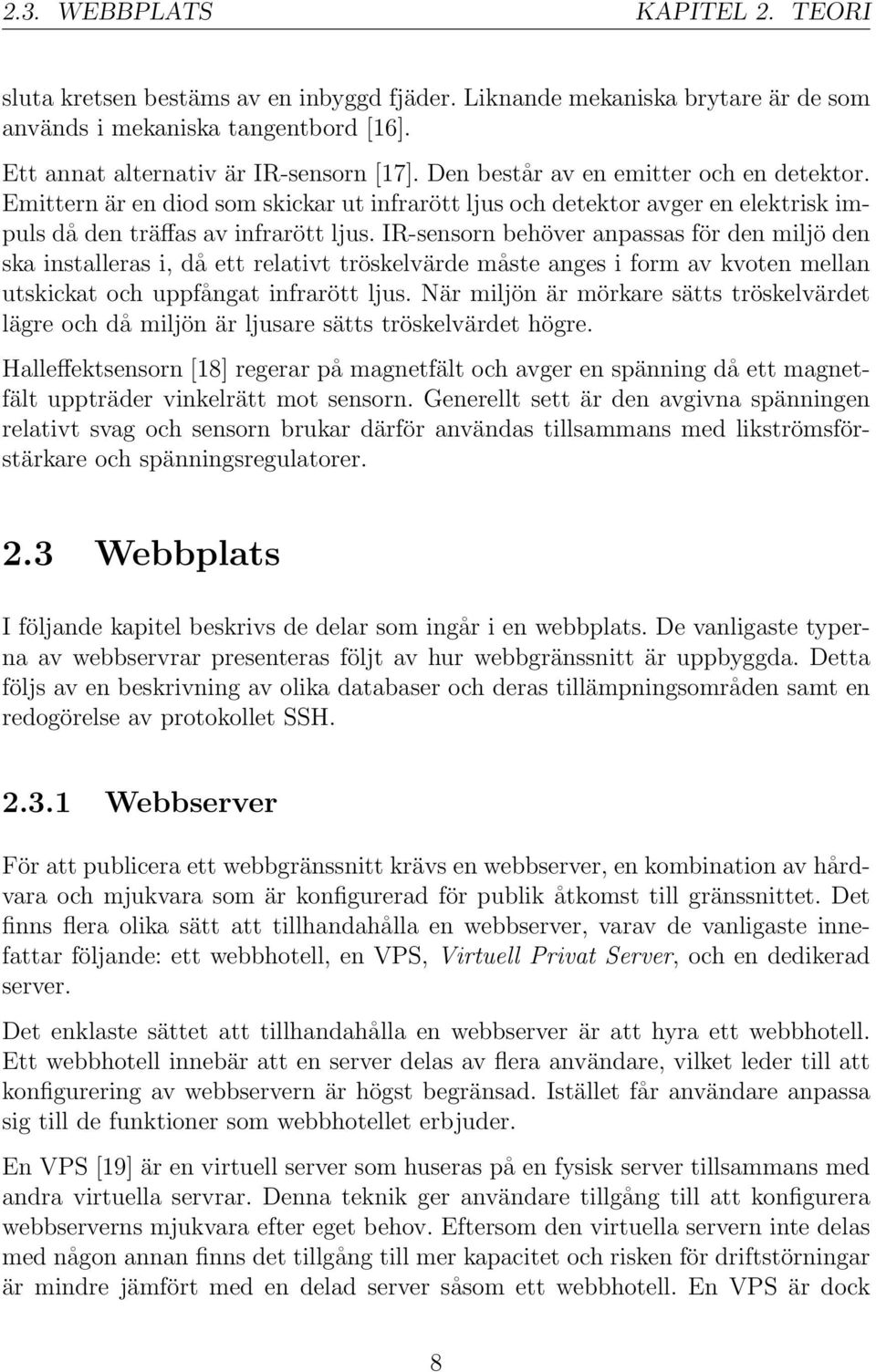 IR-sensorn behöver anpassas för den miljö den ska installeras i, då ett relativt tröskelvärde måste anges i form av kvoten mellan utskickat och uppfångat infrarött ljus.