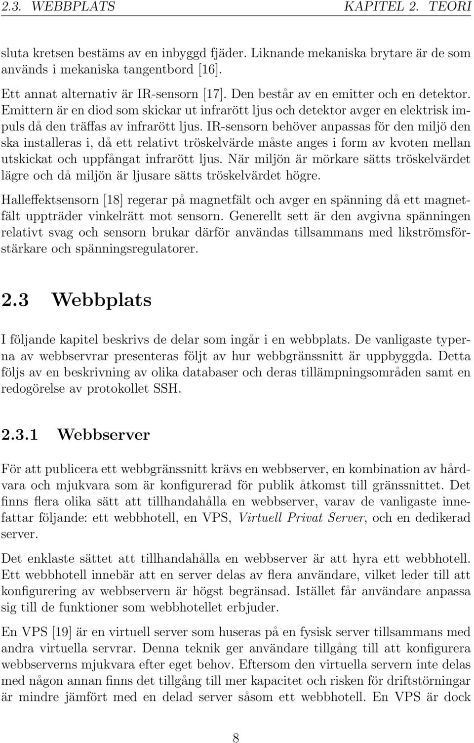 IR-sensorn behöver anpassas för den miljö den ska installeras i, då ett relativt tröskelvärde måste anges i form av kvoten mellan utskickat och uppfångat infrarött ljus.