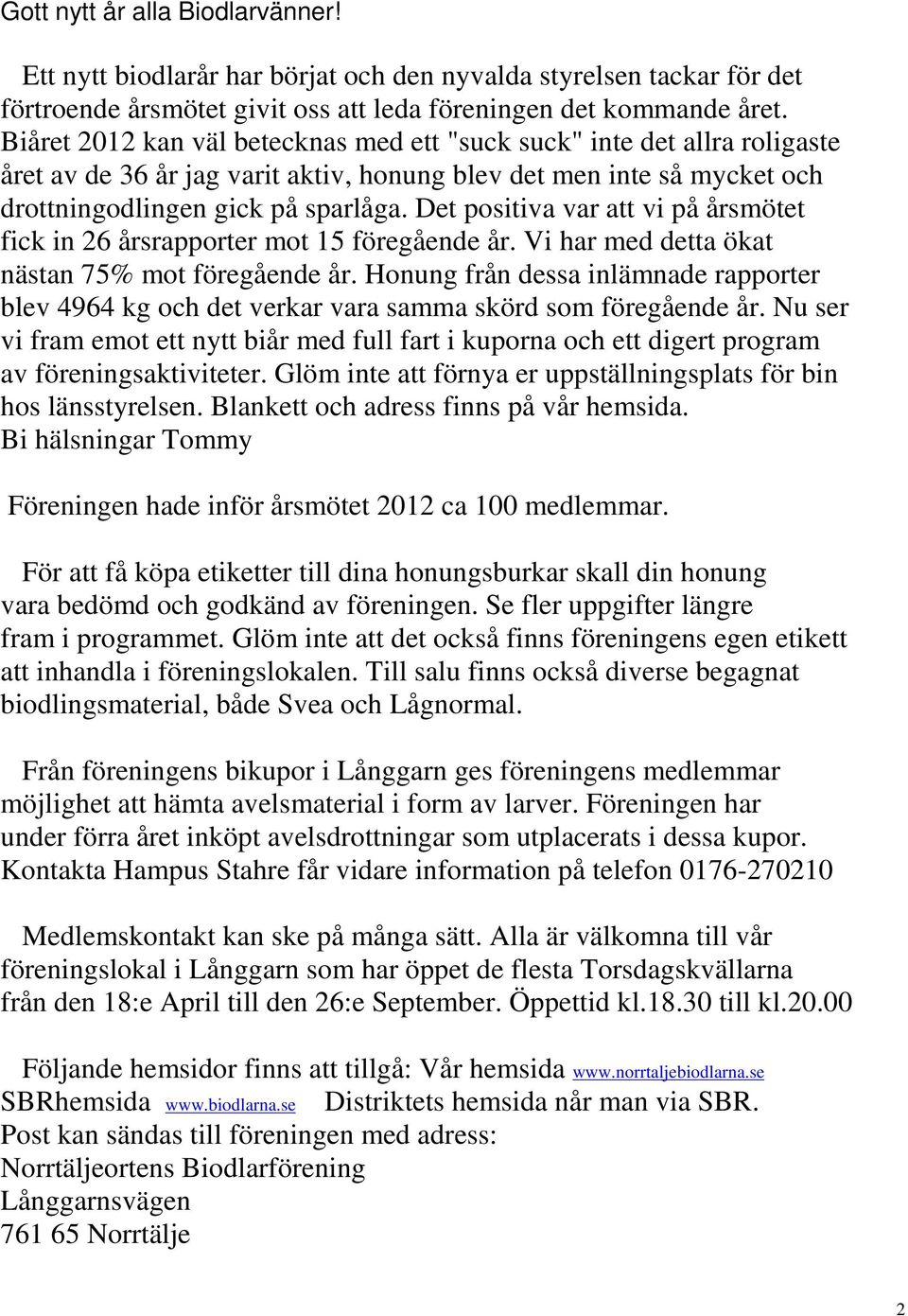 Det positiva var att vi på årsmötet fick in 26 årsrapporter mot 15 föregående år. Vi har med detta ökat nästan 75% mot föregående år.