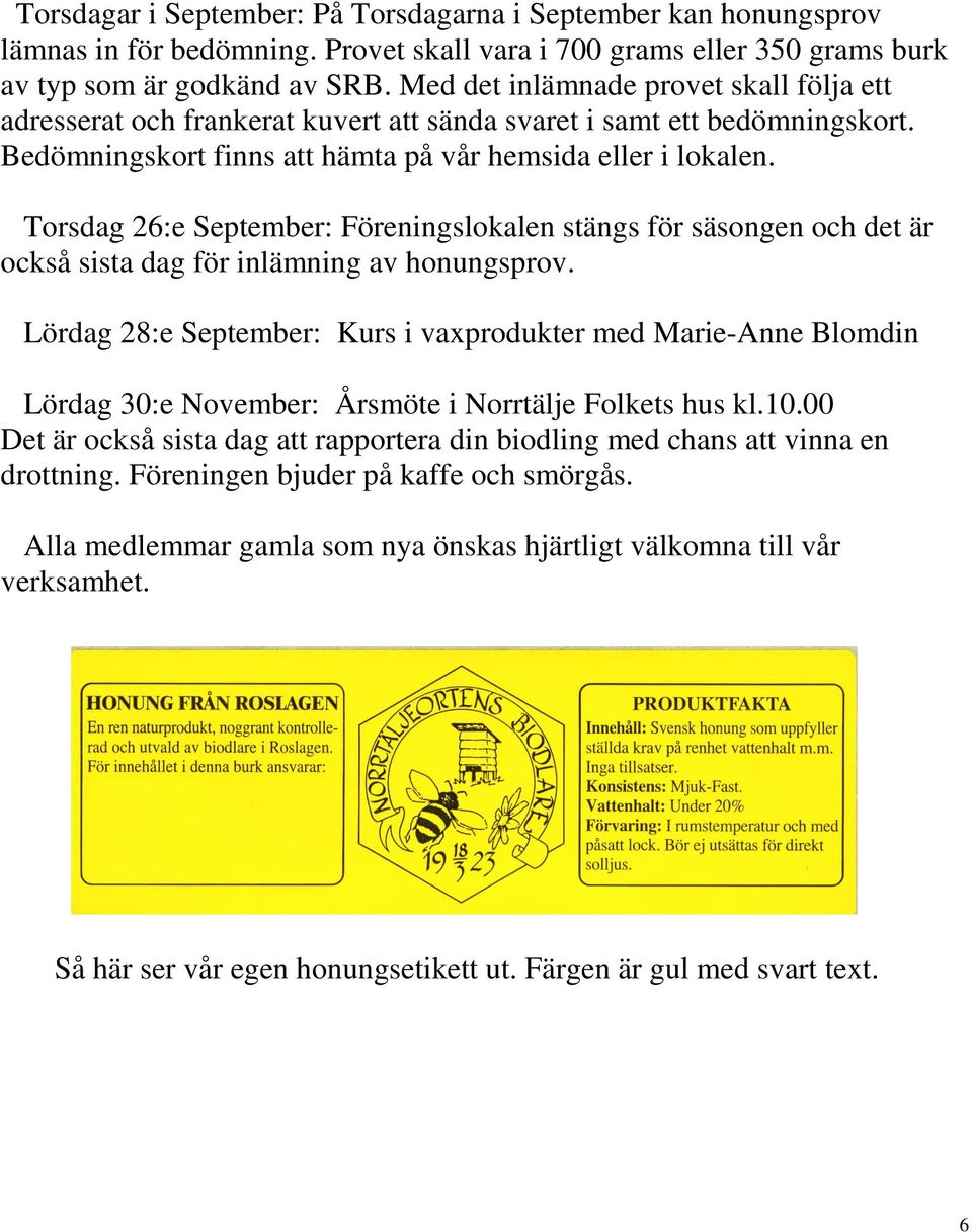 Torsdag 26:e September: Föreningslokalen stängs för säsongen och det är också sista dag för inlämning av honungsprov.