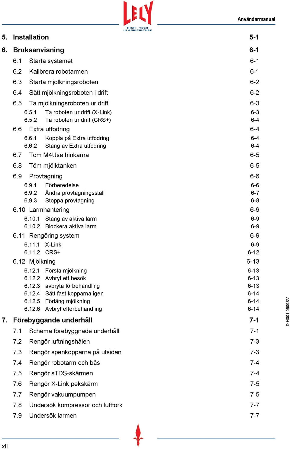 7 Töm M4Use hinkarna 6-5 6.8 Töm mjölktanken 6-5 6.9 Provtagning 6-6 6.9.1 Förberedelse 6-6 6.9.2 Ändra provtagningsställ 6-7 6.9.3 Stoppa provtagning 6-8 6.10 Larmhantering 6-9 6.10.1 Stäng av aktiva larm 6-9 6.