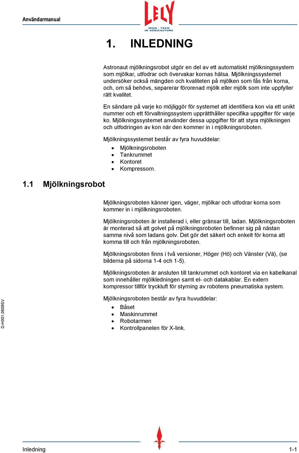 En sändare på varje ko möjliggör för systemet att identifiera kon via ett unikt nummer och ett förvaltningssystem upprätthåller specifika uppgifter för varje ko.